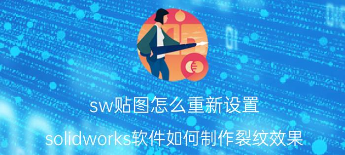 sw贴图怎么重新设置 solidworks软件如何制作裂纹效果？